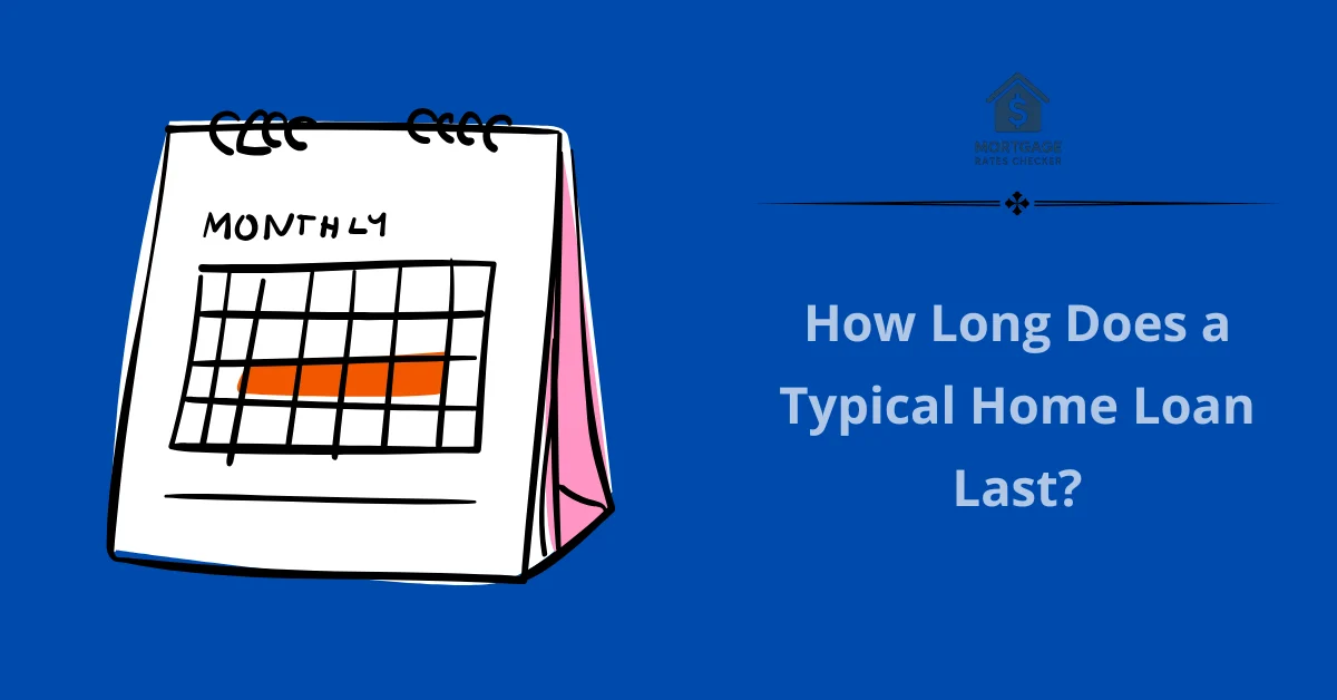How Long Does a Typical Home Loan Last
