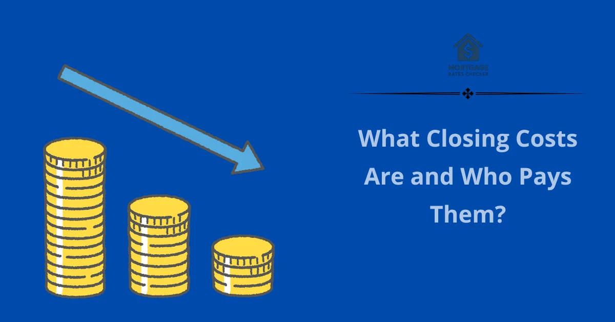 What Closing Costs Are and Who Pays Them?