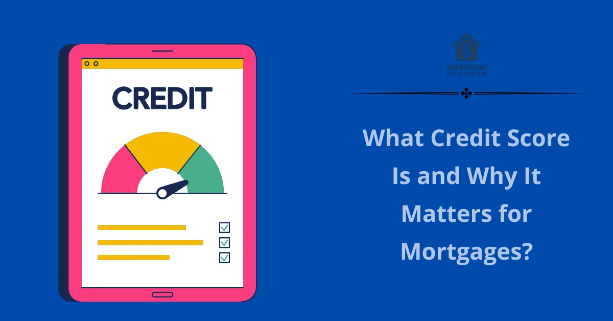 What Credit Score Is and Why It Matters for Mortgages?