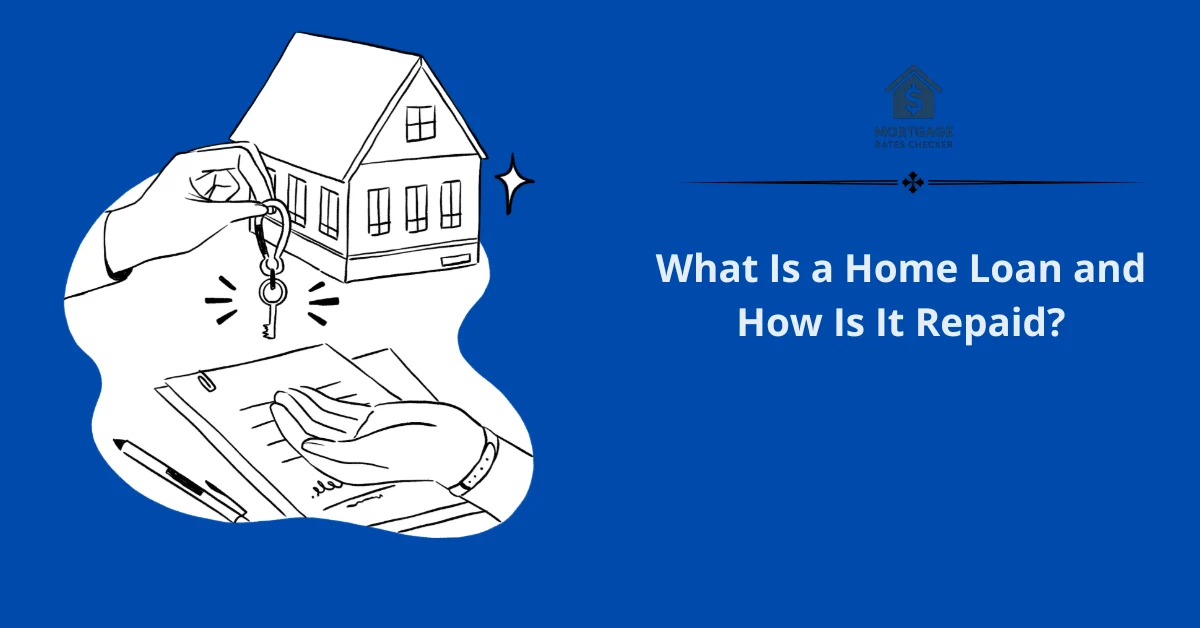 What Is a Home Loan and How Is It Repaid